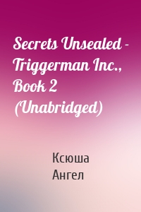 Secrets Unsealed - Triggerman Inc., Book 2 (Unabridged)