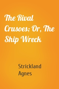 The Rival Crusoes; Or, The Ship Wreck