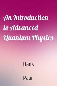 An Introduction to Advanced Quantum Physics