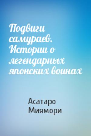 Обложка книги «Подвиги самураев. Истории о легендарных японских воинах» — Асатаро Миямори