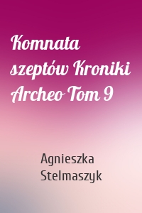 Komnata szeptów Kroniki Archeo Tom 9