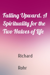Falling Upward. A Spirituality for the Two Halves of Life