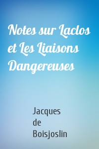 Notes sur Laclos et Les Liaisons Dangereuses