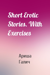 Short Erotic Stories. With Exercises