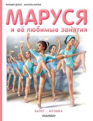 Обложка книги «Маруся и её любимые занятия: Балет. Музыка» — Жильбер Делаэ, Марсель Марлье