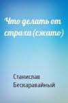 С Бескаравайный - Что делать от страха(сжато)