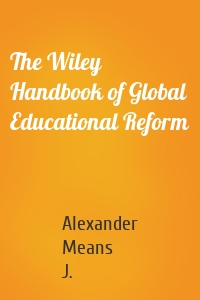 The Wiley Handbook of Global Educational Reform