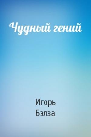 Обложка книги «Чудный гений» — Игорь Бэлза