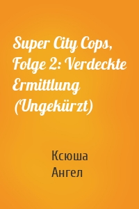 Super City Cops, Folge 2: Verdeckte Ermittlung (Ungekürzt)