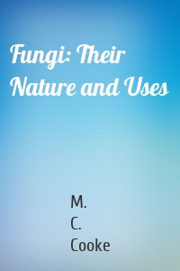 Fungi: Their Nature and Uses