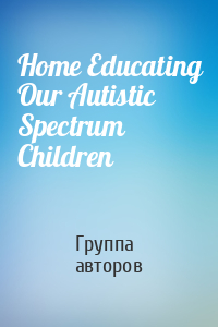 Home Educating Our Autistic Spectrum Children