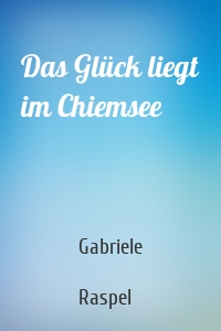 Das Glück liegt im Chiemsee