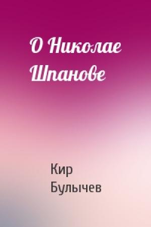 Обложка книги «О Николае Шпанове» — Кир Булычев