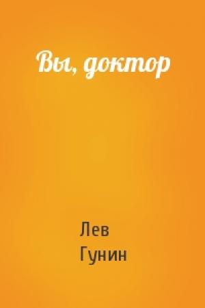 Обложка книги «Вы, доктор» — Лев Гунин
