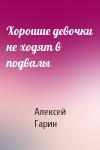Алексей Гарин - Хорошие девочки не ходят в подвалы