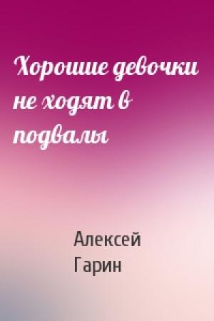 Обложка книги «Хорошие девочки не ходят в подвалы» — Алексей Гарин