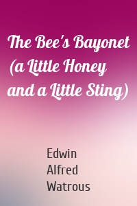 The Bee's Bayonet (a Little Honey and a Little Sting)