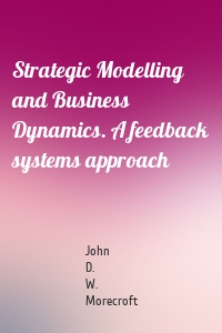 Strategic Modelling and Business Dynamics. A feedback systems approach