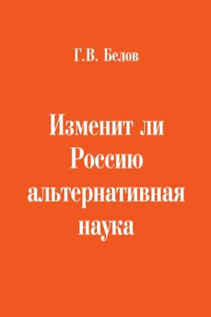 Обложка книги «Изменит ли Россию альтернативная наука» — Геннадий Белов