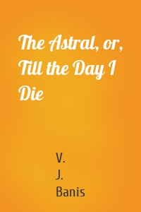 The Astral, or, Till the Day I Die