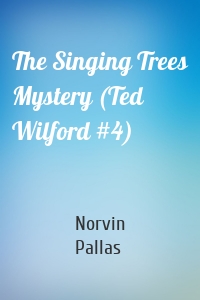 The Singing Trees Mystery (Ted Wilford #4)