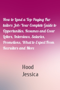 How to Land a Top-Paying Fur tailors Job: Your Complete Guide to Opportunities, Resumes and Cover Letters, Interviews, Salaries, Promotions, What to Expect From Recruiters and More