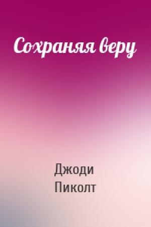 Обложка книги «Сохраняя веру» — Джоди Пиколт