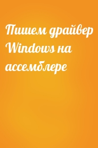  - Пишем драйвер Windows на ассемблере