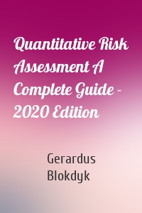Quantitative Risk Assessment A Complete Guide - 2020 Edition
