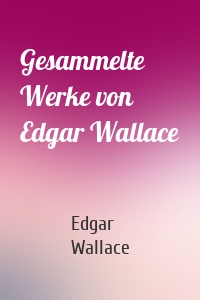 Gesammelte Werke von Edgar Wallace