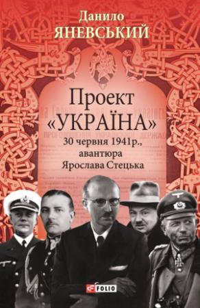 Обложка книги «Проект «Україна». 30 червня 1941 року, акція Ярослава Стецька» — Данило Яневський