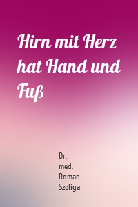 Hirn mit Herz hat Hand und Fuß