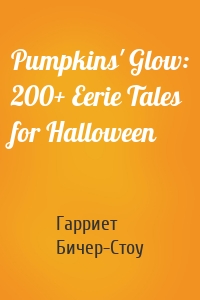 Pumpkins' Glow: 200+ Eerie Tales for Halloween