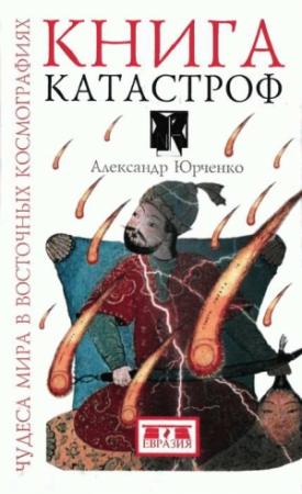 Обложка книги «Книга катастроф. Чудеса мира в восточных космографиях» — Александр Юрченко