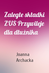 Zaległe składki ZUS Przywileje dla dłużnika