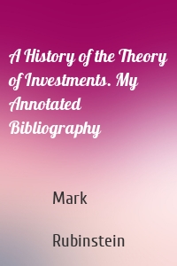 A History of the Theory of Investments. My Annotated Bibliography