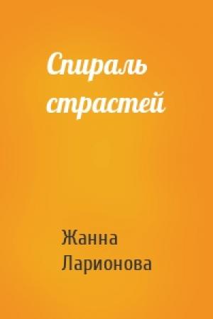 Обложка книги «Спираль страстей» — Жанна Ларионова