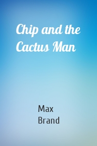 Chip and the Cactus Man