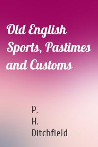 Old English Sports, Pastimes and Customs