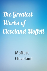 The Greatest Works of Cleveland Moffett