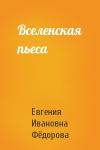 Евгения Ивановна Фёдорова - Вселенская пьеса