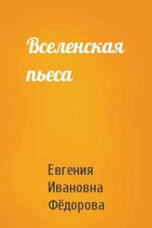 Обложка книги «Вселенская пьеса» — Евгения Ивановна Фёдорова