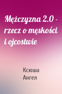 Mężczyzna 2.0 - rzecz o męskości i ojcostwie
