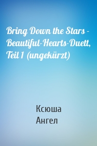 Bring Down the Stars - Beautiful-Hearts-Duett, Teil 1 (ungekürzt)