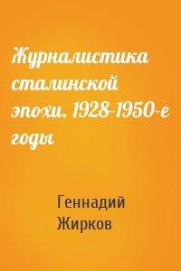 Журналистика сталинской эпохи. 1928–1950-е годы