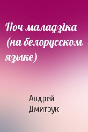 Обложка книги «Ноч маладзiка (на белорусском языке)» — Андрей Всеволодович Дмитрук