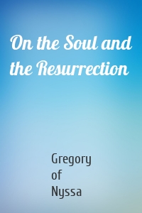 On the Soul and the Resurrection