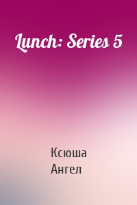 Lunch: Series 5