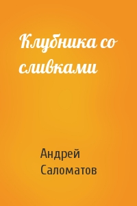 Андрей Саломатов - Клубника со сливками