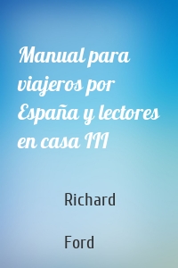 Manual para viajeros por España y lectores en casa III